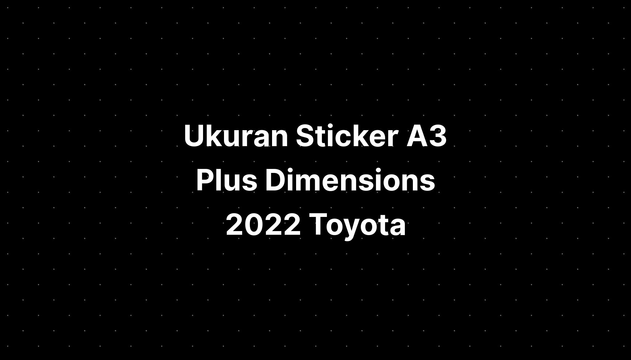 ukuran-sticker-a3-plus-dimensions-2022-toyota-imagesee